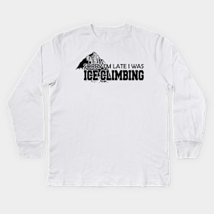 Ice Climbing - Sorry I'm late I was Ice Climbing Kids Long Sleeve T-Shirt